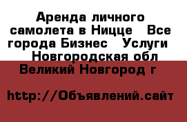 Аренда личного самолета в Ницце - Все города Бизнес » Услуги   . Новгородская обл.,Великий Новгород г.